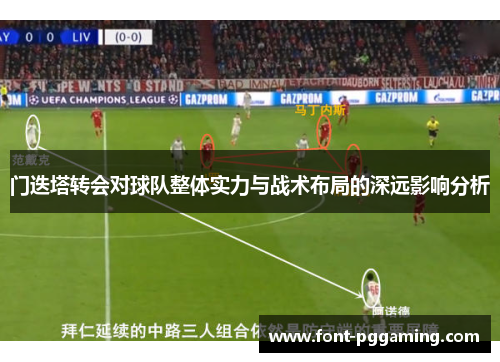 门迭塔转会对球队整体实力与战术布局的深远影响分析 门迭塔转会对球队整体实力与战术布局的深远影响分析